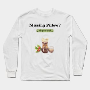 Missing Pillow? Drip more, Coffee lover, caffeine addicted Long Sleeve T-Shirt